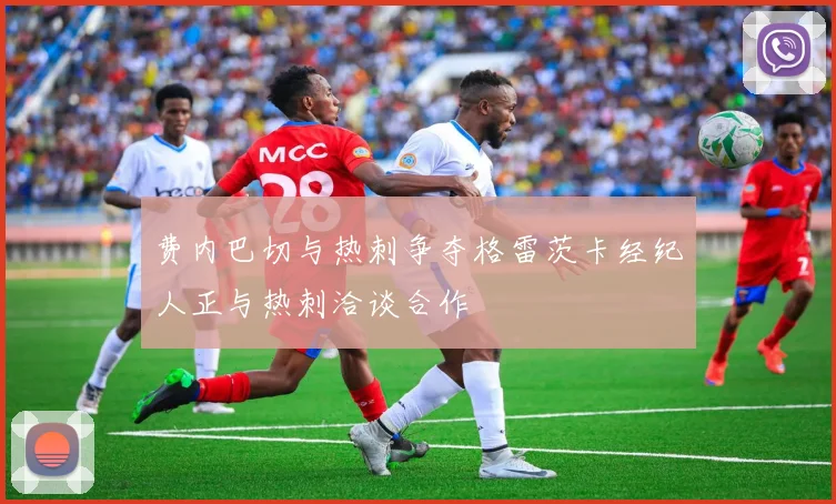 费内巴切与热刺争夺格雷茨卡经纪人正与热刺洽谈合作