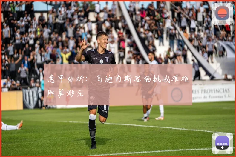 意甲分析：乌迪内斯客场挑战艰难胜算渺茫