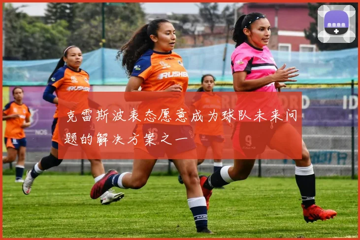 克雷斯波表态愿意成为球队未来问题的解决方案之一
