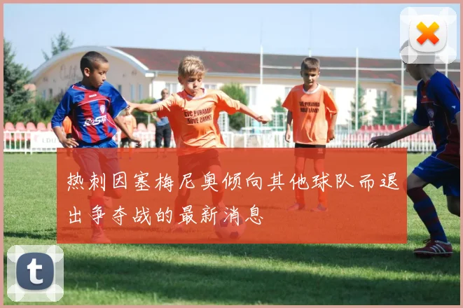 热刺因塞梅尼奥倾向其他球队而退出争夺战的最新消息