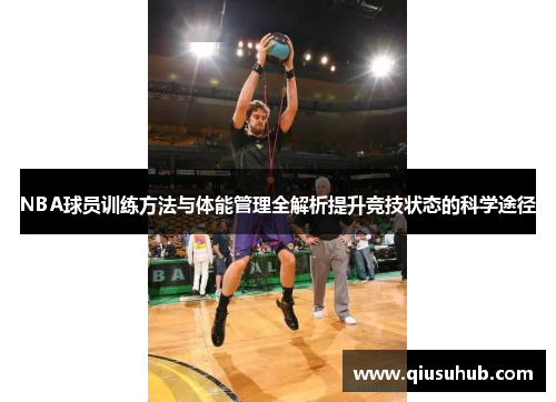 NBA球员训练方法与体能管理全解析提升竞技状态的科学途径