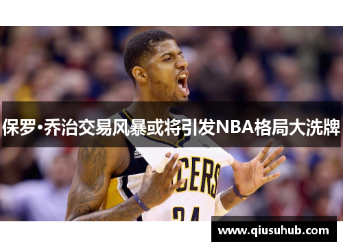 保罗·乔治交易风暴或将引发NBA格局大洗牌